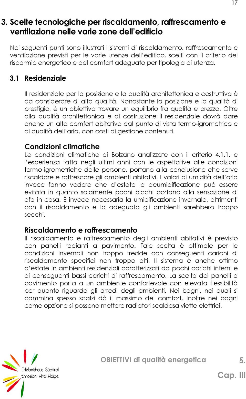 1 Residenziale Il residenziale per la posizione e la qualità architettonica e costruttiva è da considerare di alta qualità.