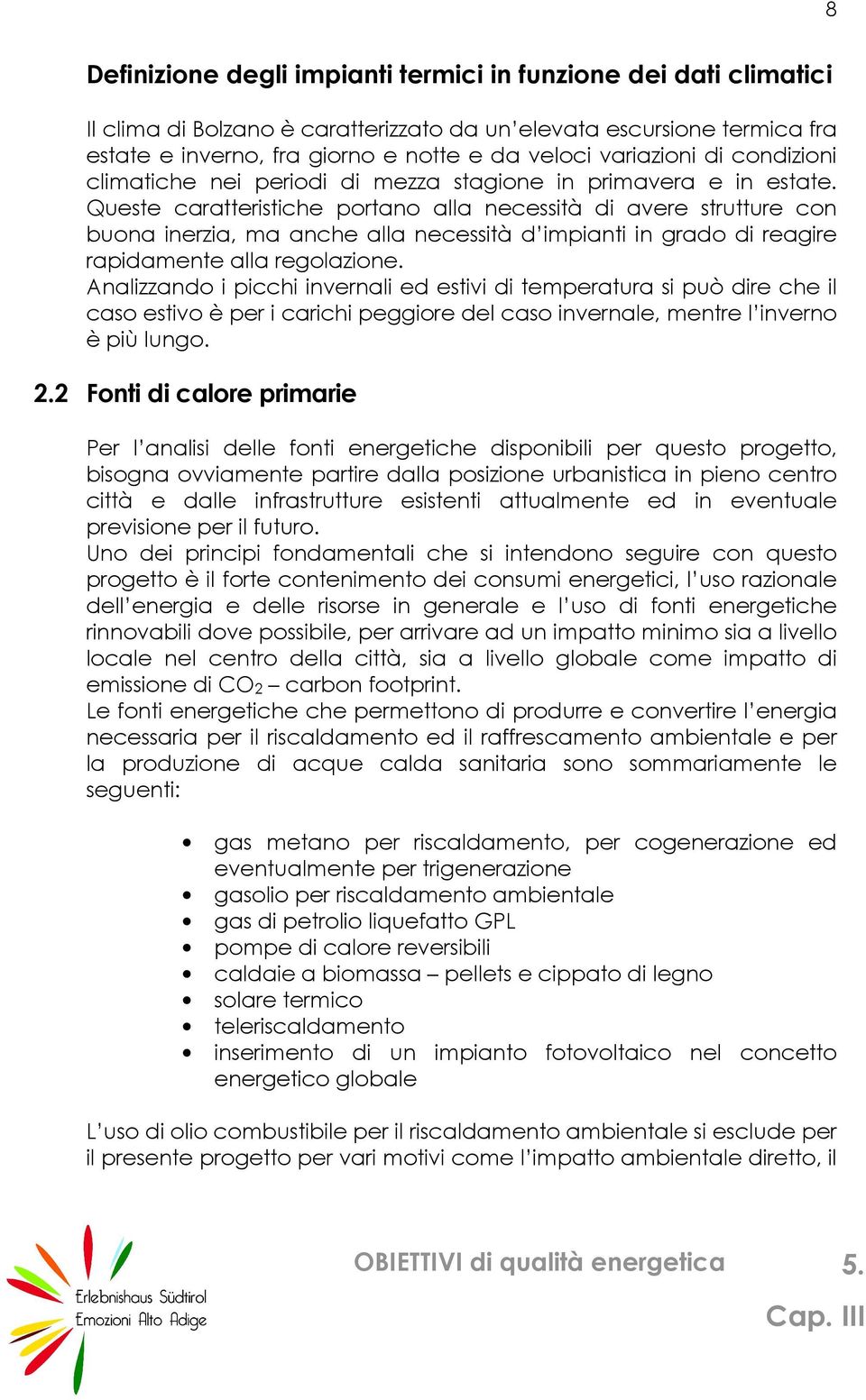 Queste caratteristiche portano alla necessità di avere strutture con buona inerzia, ma anche alla necessità d impianti in grado di reagire rapidamente alla regolazione.