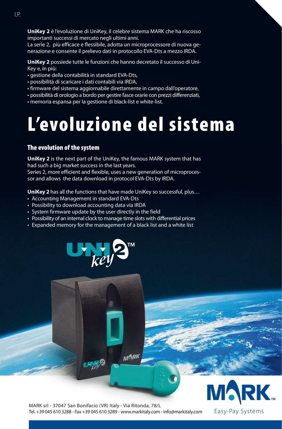 UniKey 2 possiede tutte le funzioni che hanno decretato il successo di Uni- Key e, in più: gestione della contabilità in standard EVA-Dts, possibilità di scaricare i dati contabili via IRDA, firmware