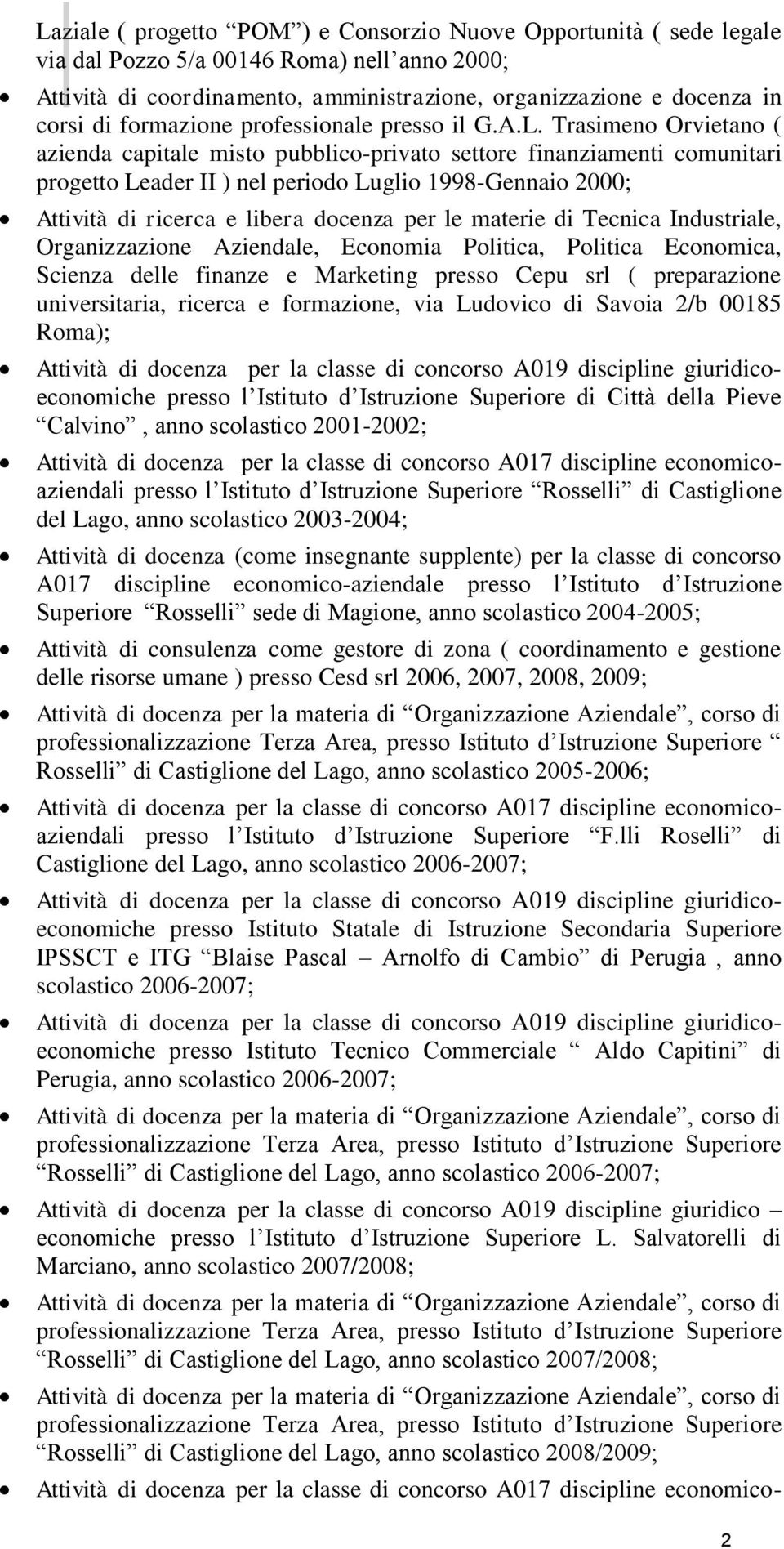 Trasimeno Orvietano ( azienda capitale misto pubblico-privato settore finanziamenti comunitari progetto Leader II ) nel periodo Luglio 1998-Gennaio 2000; Attività di ricerca e libera docenza per le