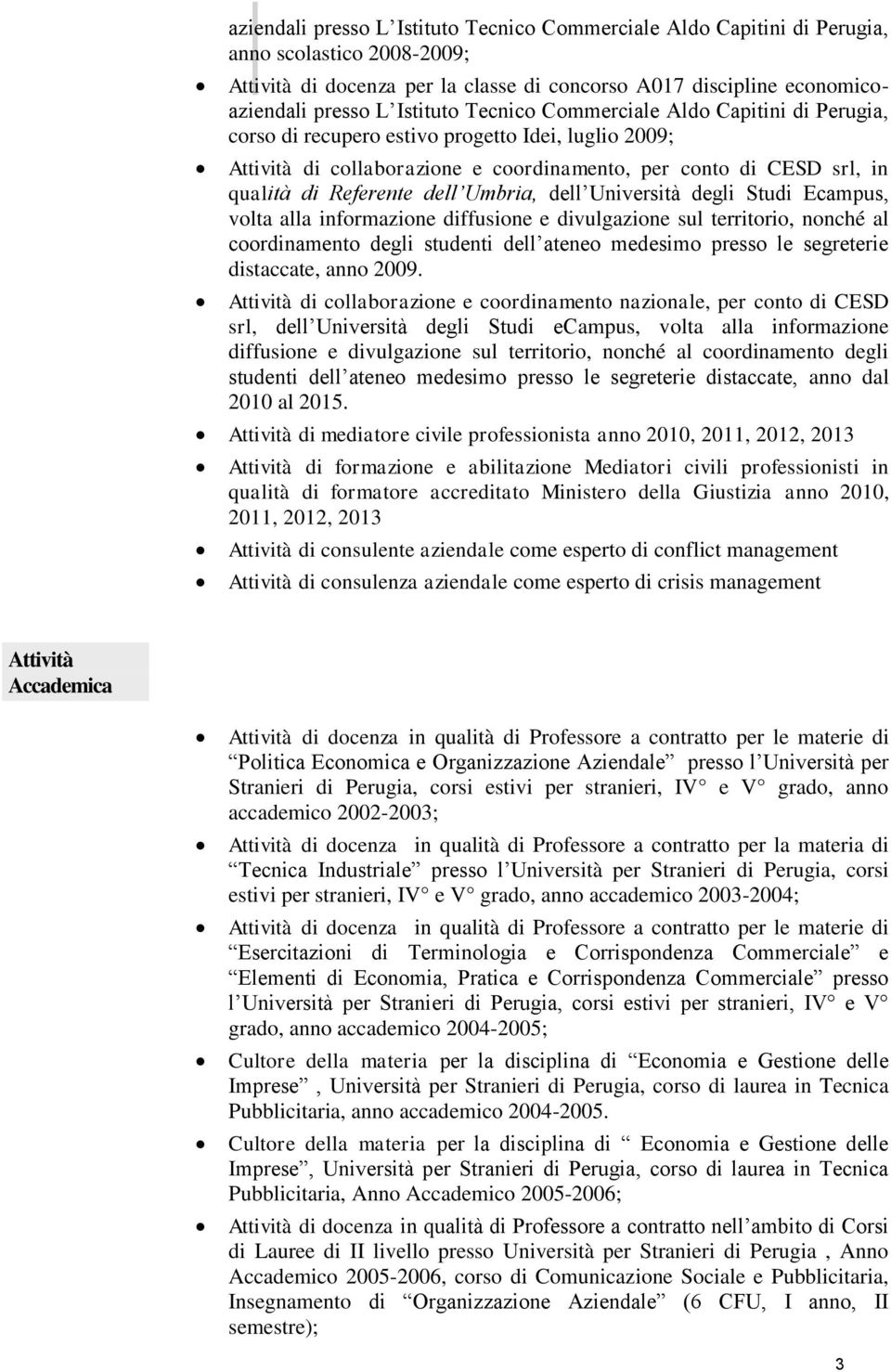 Umbria, dell Università degli Studi Ecampus, volta alla informazione diffusione e divulgazione sul territorio, nonché al coordinamento degli studenti dell ateneo medesimo presso le segreterie