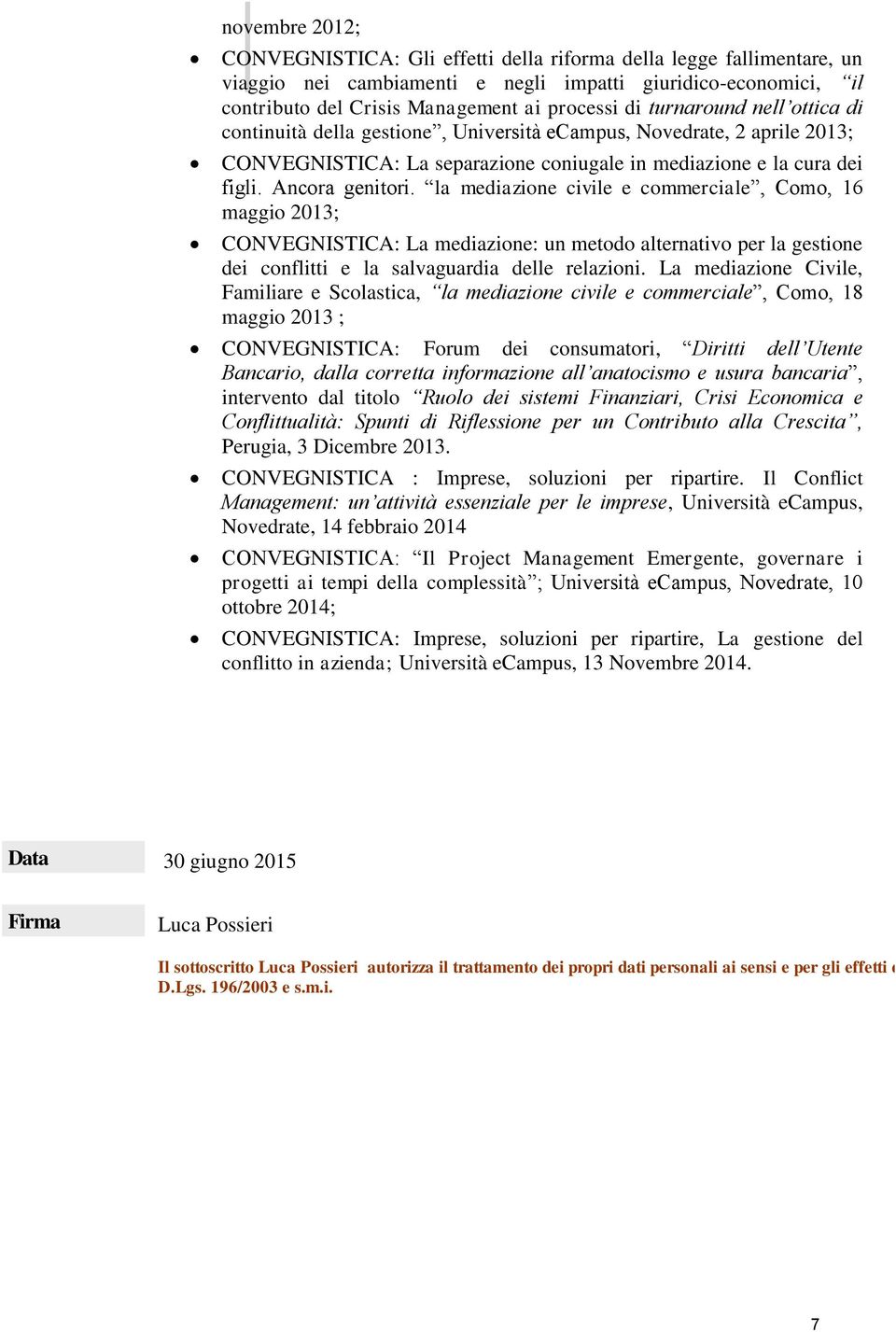la mediazione civile e commerciale, Como, 16 maggio 2013; CONVEGNISTICA: La mediazione: un metodo alternativo per la gestione dei conflitti e la salvaguardia delle relazioni.