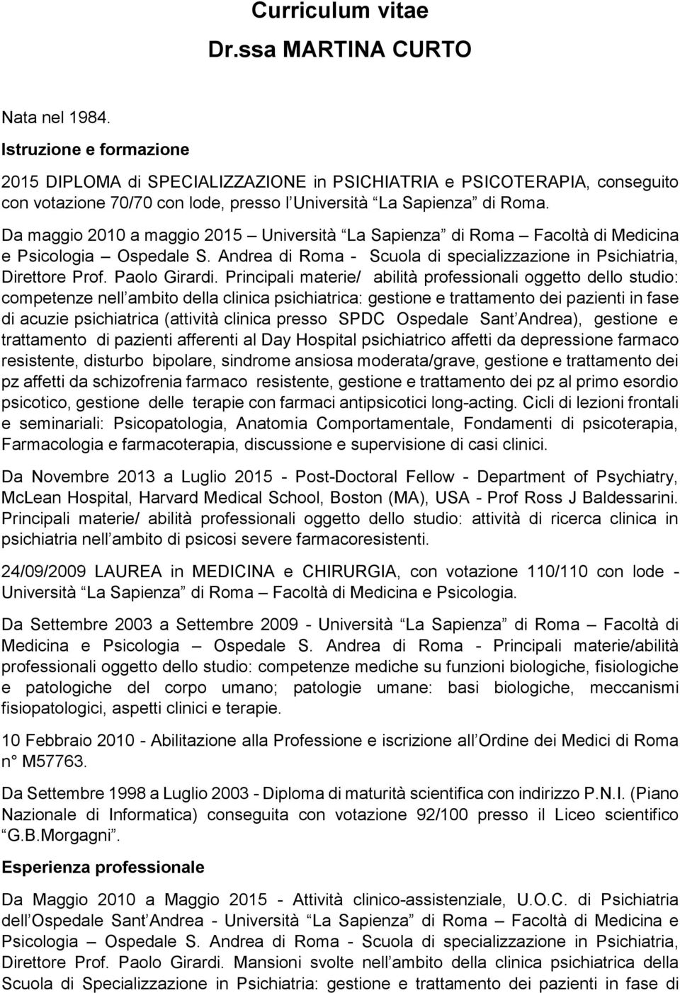 Da maggio 2010 a maggio 2015 Università La Sapienza di Roma Facoltà di Medicina e Psicologia Ospedale S. Andrea di Roma - Scuola di specializzazione in Psichiatria, Direttore Prof. Paolo Girardi.