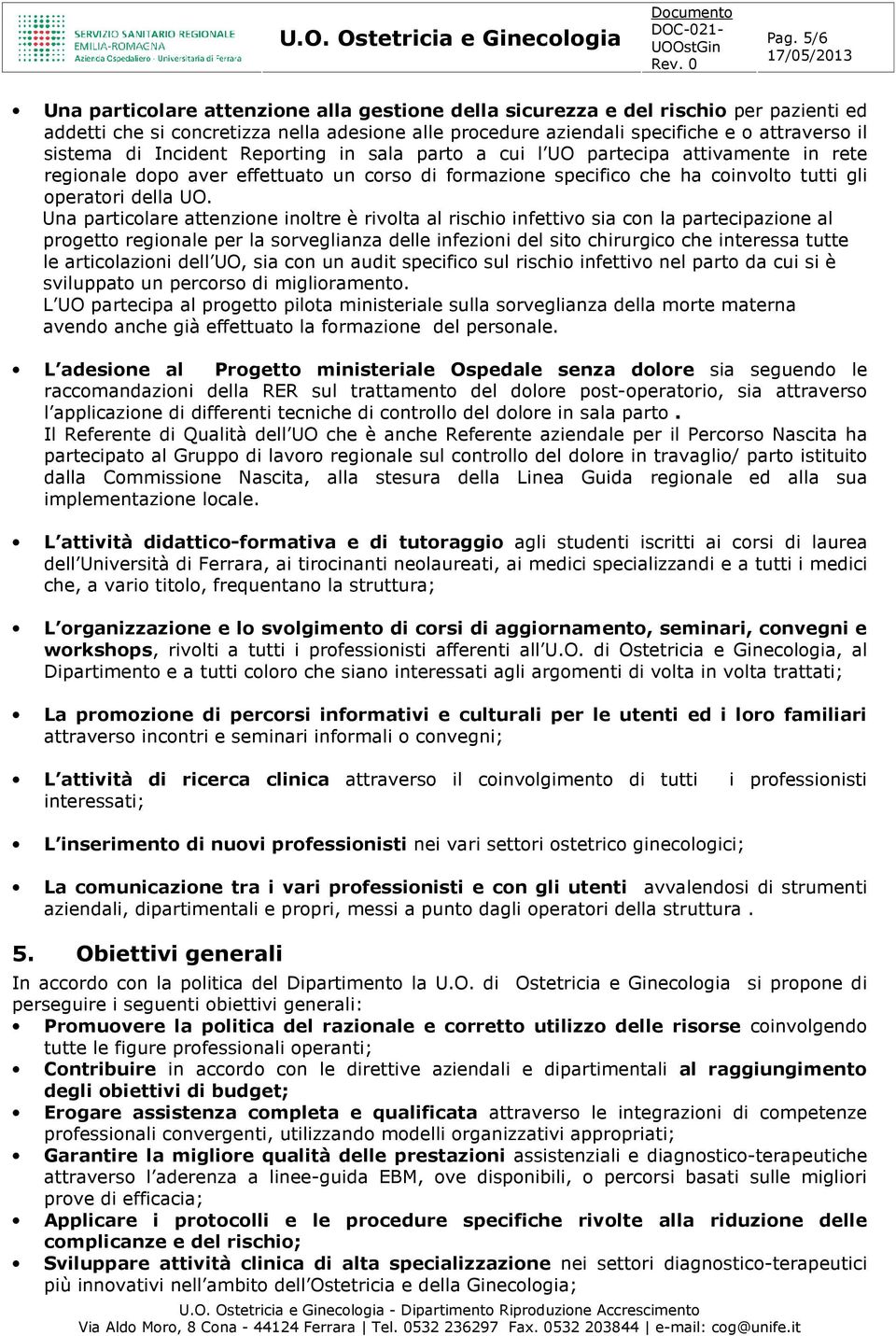 Una particolare attenzione inoltre è rivolta al rischio infettivo sia con la partecipazione al progetto regionale per la sorveglianza delle infezioni del sito chirurgico che interessa tutte le