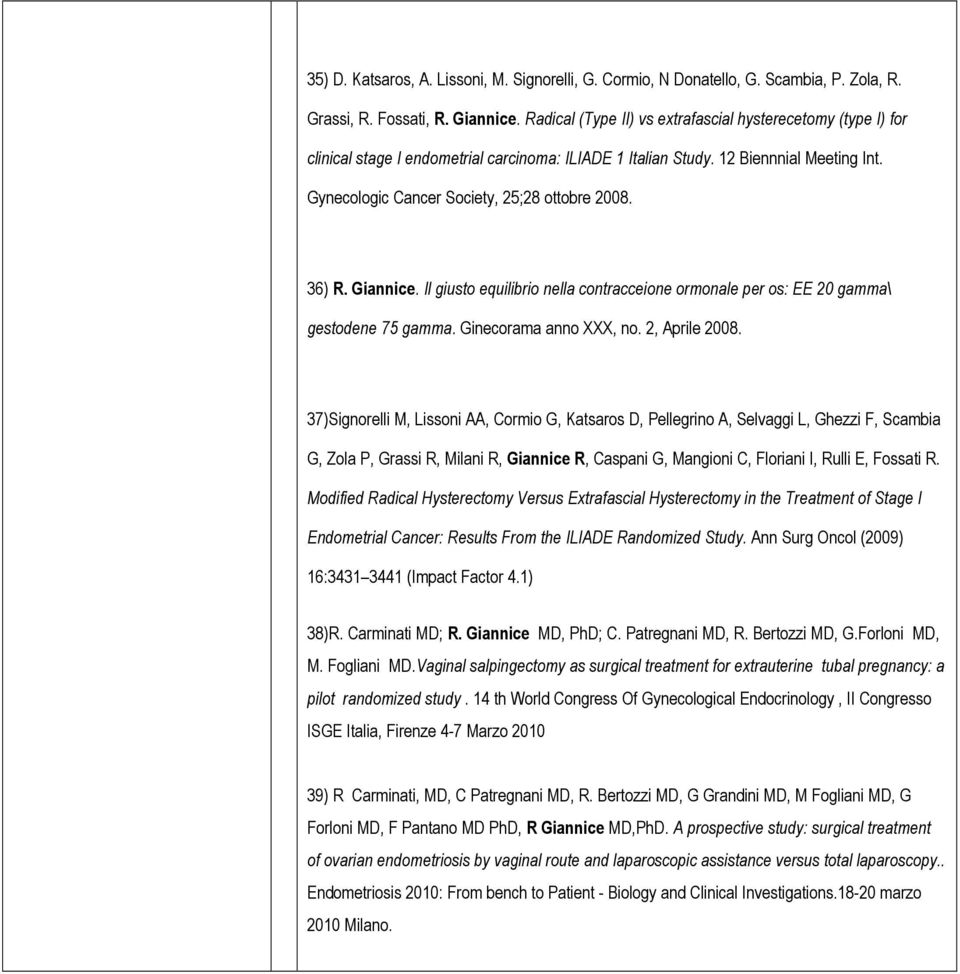 36) R. Giannice. Il giusto equilibrio nella contracceione ormonale per os: EE 20 gamma\ gestodene 75 gamma. Ginecorama anno XXX, no. 2, Aprile 2008.