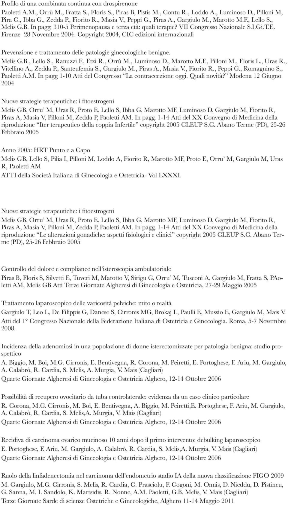 Copyright 2004, CIC edizioni internazionali Prevenzione e trattamento delle patologie ginecologiche benigne. Melis G.B., Lello S., Ranuzzi F., Etzi R., Orrù M., Luminoso D., Marotto M.F., Pilloni M.