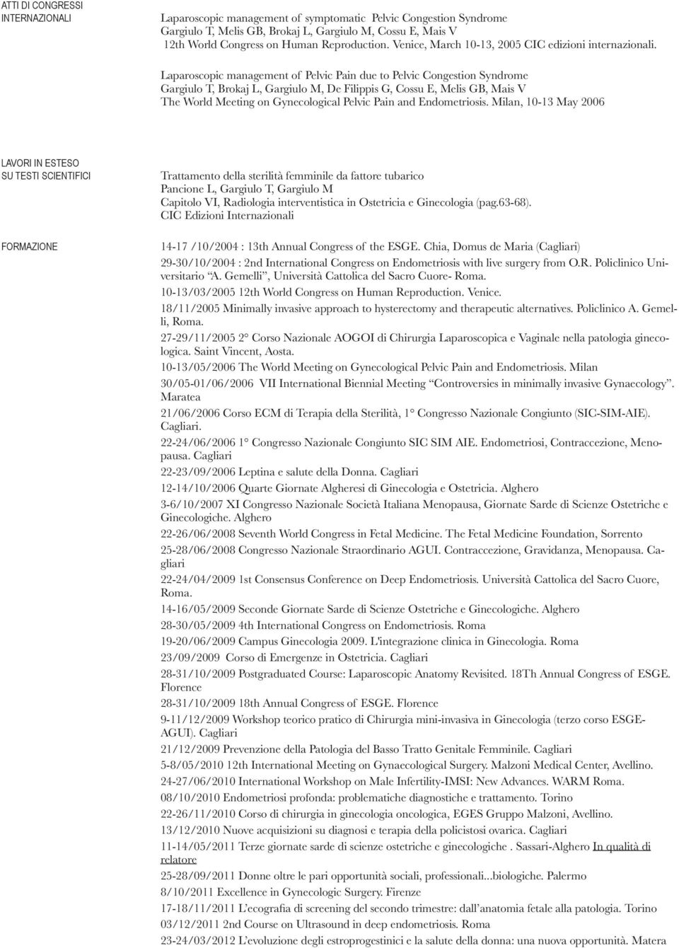 Laparoscopic management of Pelvic Pain due to Pelvic Congestion Syndrome Gargiulo T, Brokaj L, Gargiulo M, De Filippis G, Cossu E, Melis GB, Mais V The World Meeting on Gynecological Pelvic Pain and