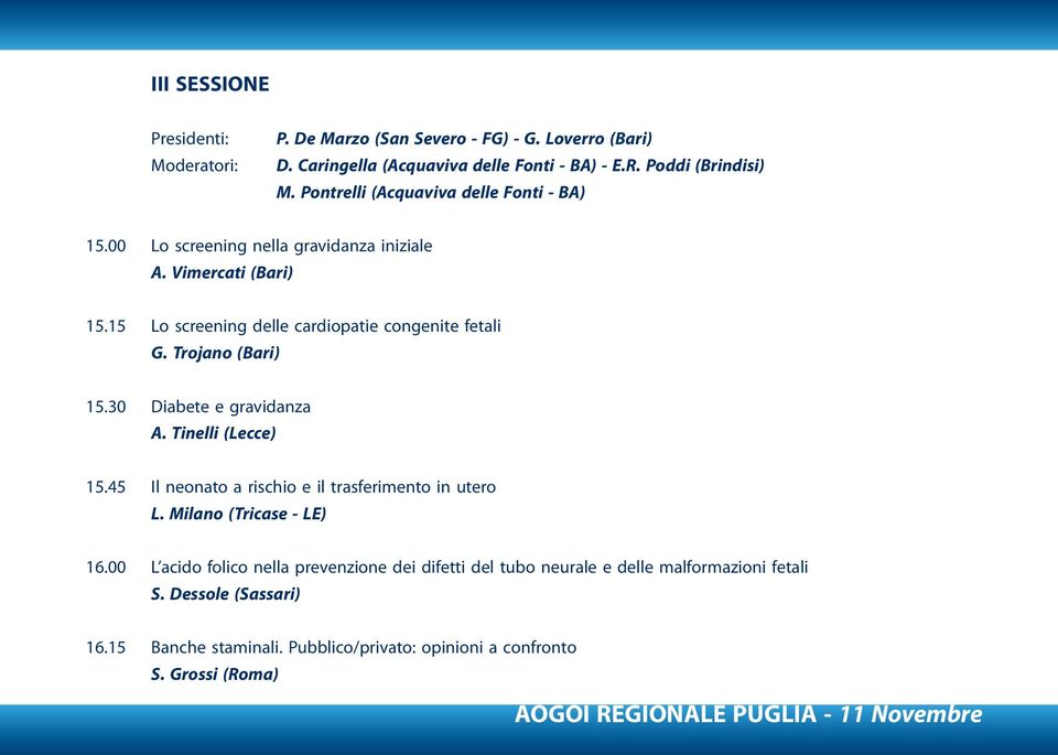 Trojano (Bari) 15.30 Diabete e gravidanza A. Tinelli (Lecce) 15.45 Il neonato a rischio e il trasferimento in utero L. Milano (Tricase - LE) 16.