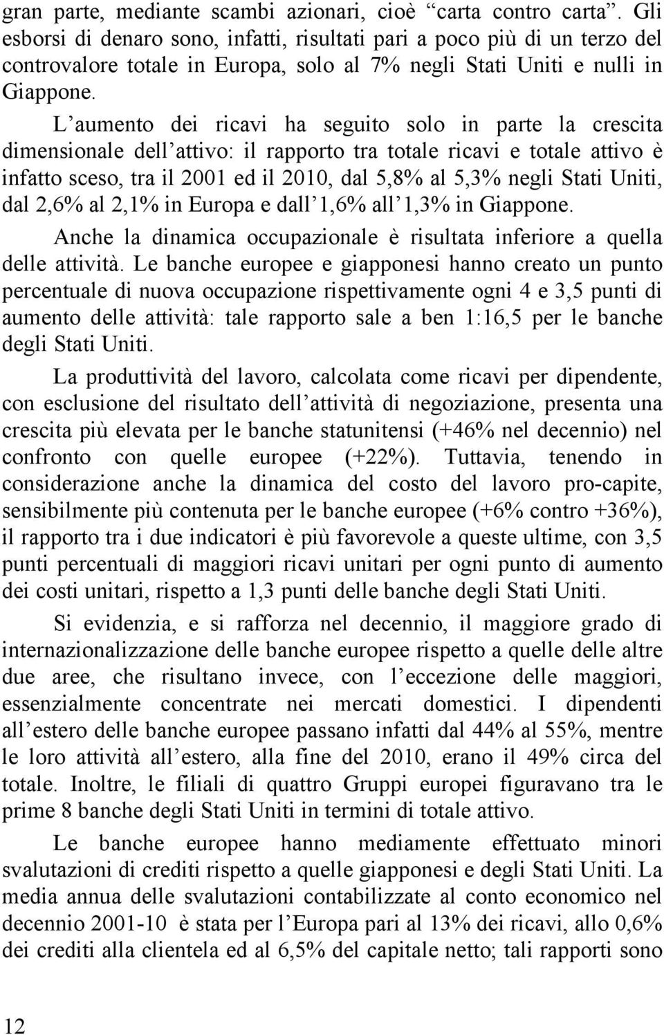 L aumento dei ricavi ha seguito solo in parte la crescita dimensionale dell attivo: il rapporto tra totale ricavi e totale attivo è infatto sceso, tra il 2001 ed il 2010, dal 5,8% al 5,3% negli Stati