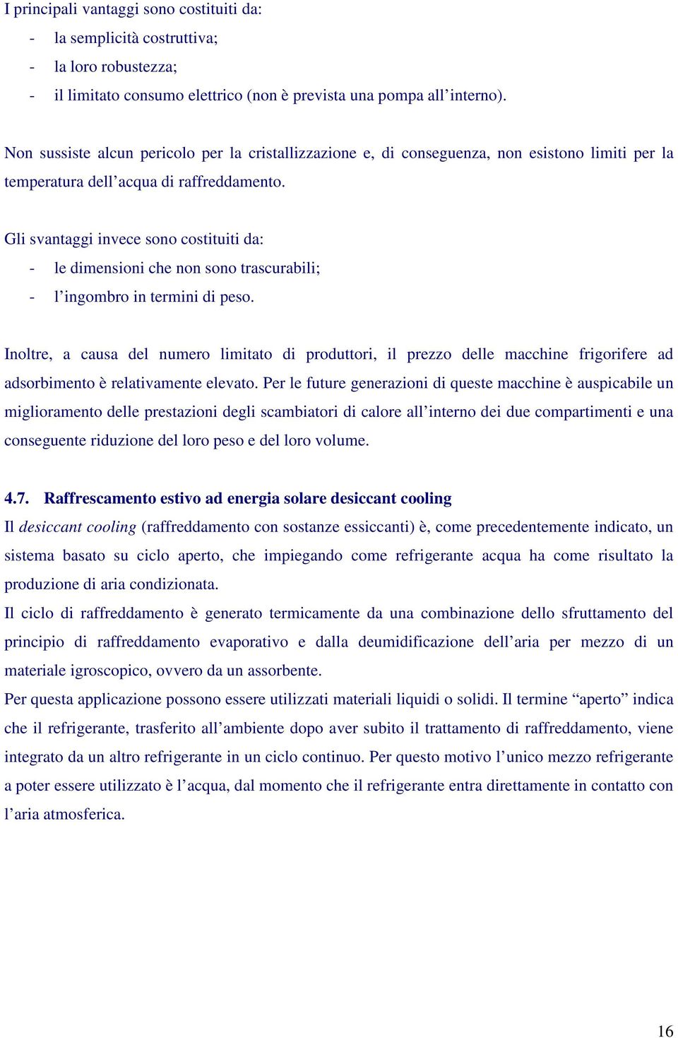 Gli svantaggi invece sono costituiti da: - le dimensioni che non sono trascurabili; - l ingombro in termini di peso.