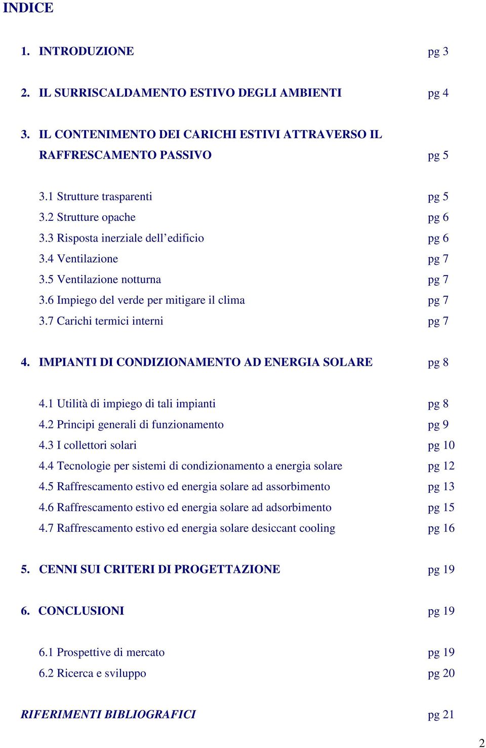 7 Carichi termici interni pg 7 4. IMPIANTI DI CONDIZIONAMENTO AD ENERGIA SOLARE pg 8 4.1 Utilità di impiego di tali impianti pg 8 4.2 Principi generali di funzionamento pg 9 4.