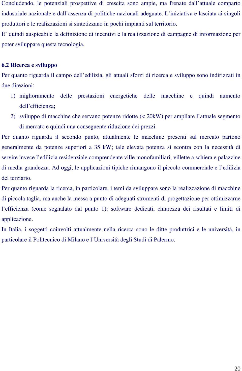 E quindi auspicabile la definizione di incentivi e la realizzazione di campagne di informazione per poter sviluppare questa tecnologia. 6.