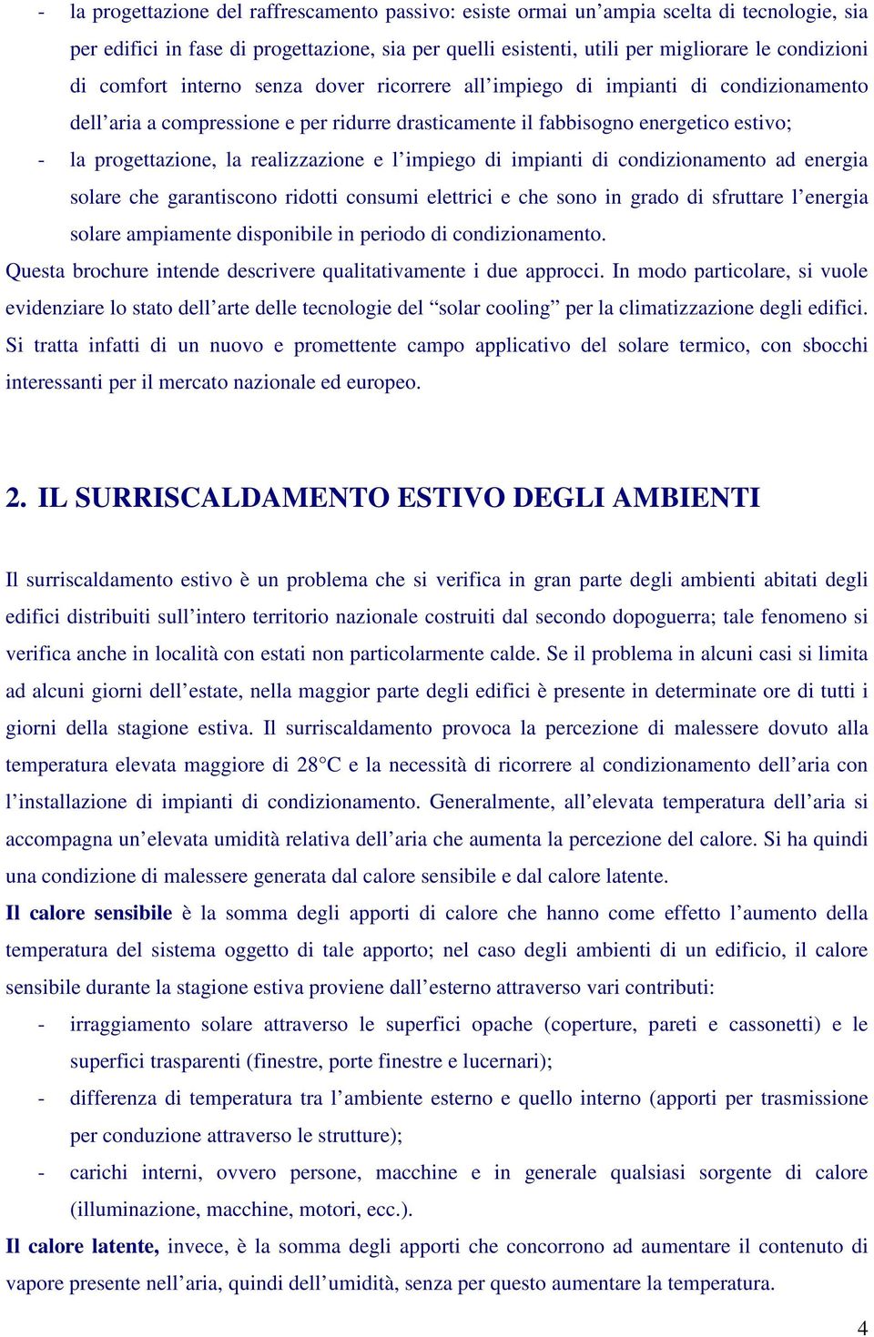 realizzazione e l impiego di impianti di condizionamento ad energia solare che garantiscono ridotti consumi elettrici e che sono in grado di sfruttare l energia solare ampiamente disponibile in