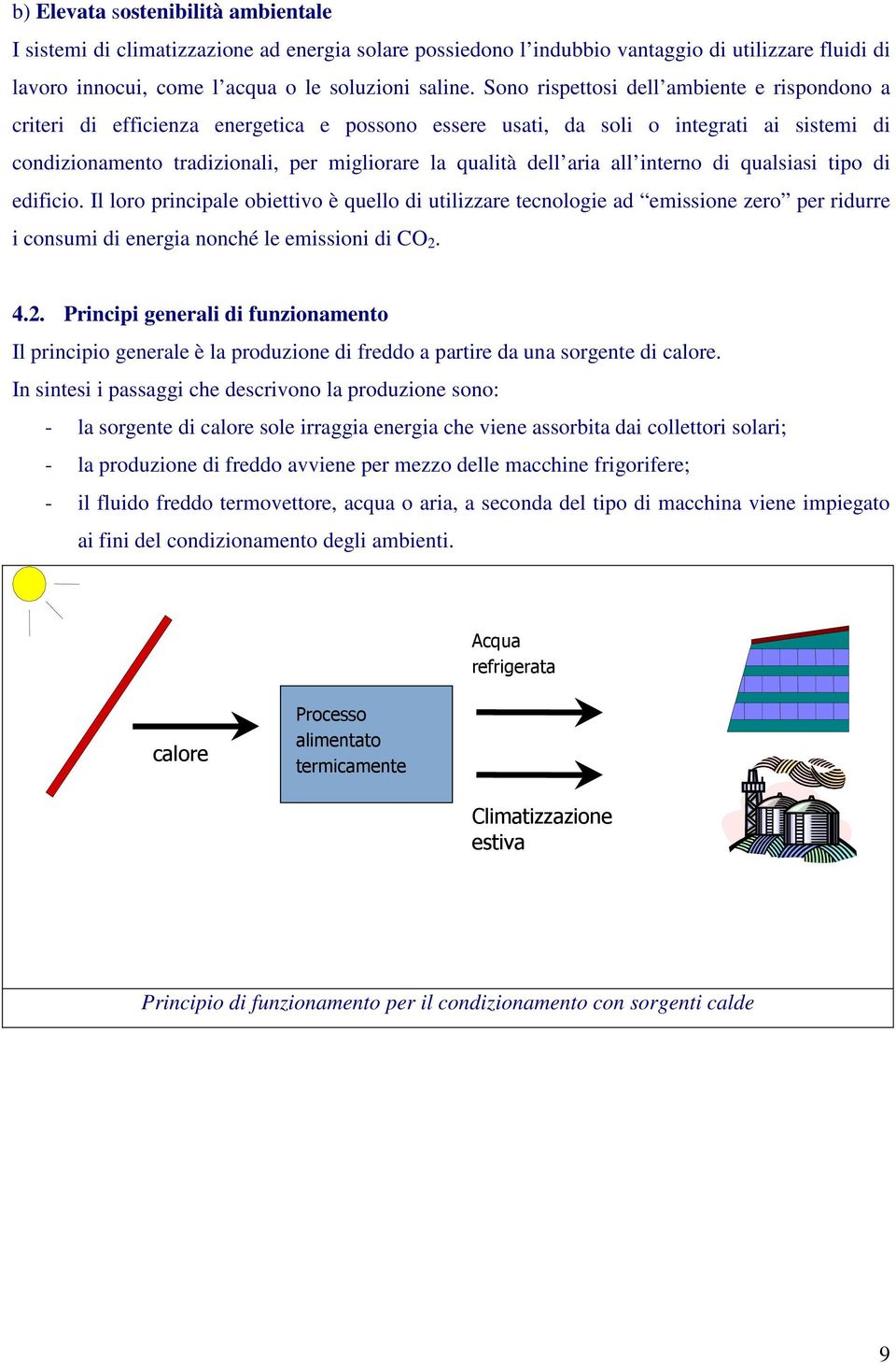 aria all interno di qualsiasi tipo di edificio. Il loro principale obiettivo è quello di utilizzare tecnologie ad emissione zero per ridurre i consumi di energia nonché le emissioni di CO 2.