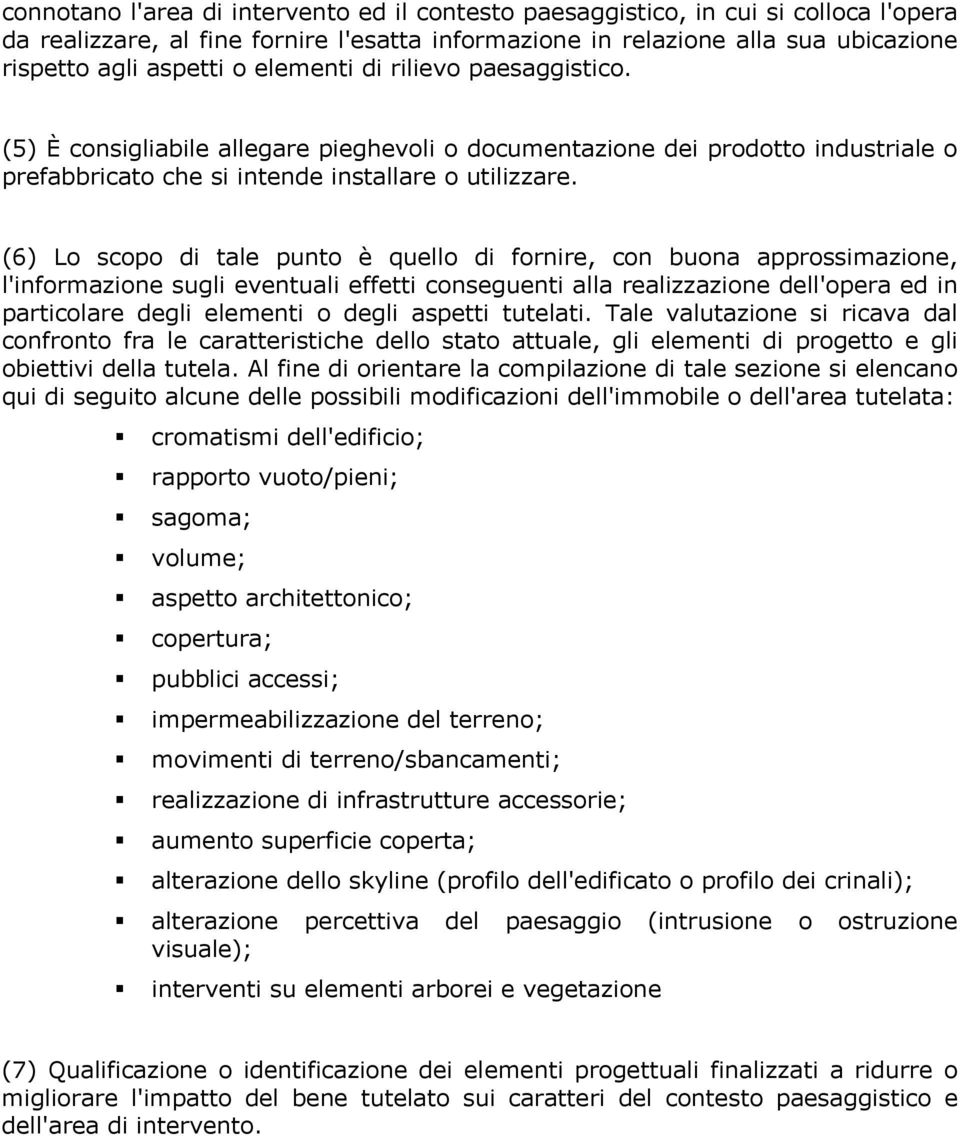 (6) Lo scopo di tale punto è quello di fornire, con buona approssimazione, l'informazione sugli eventuali effetti conseguenti alla realizzazione dell'opera ed in particolare degli elementi o degli