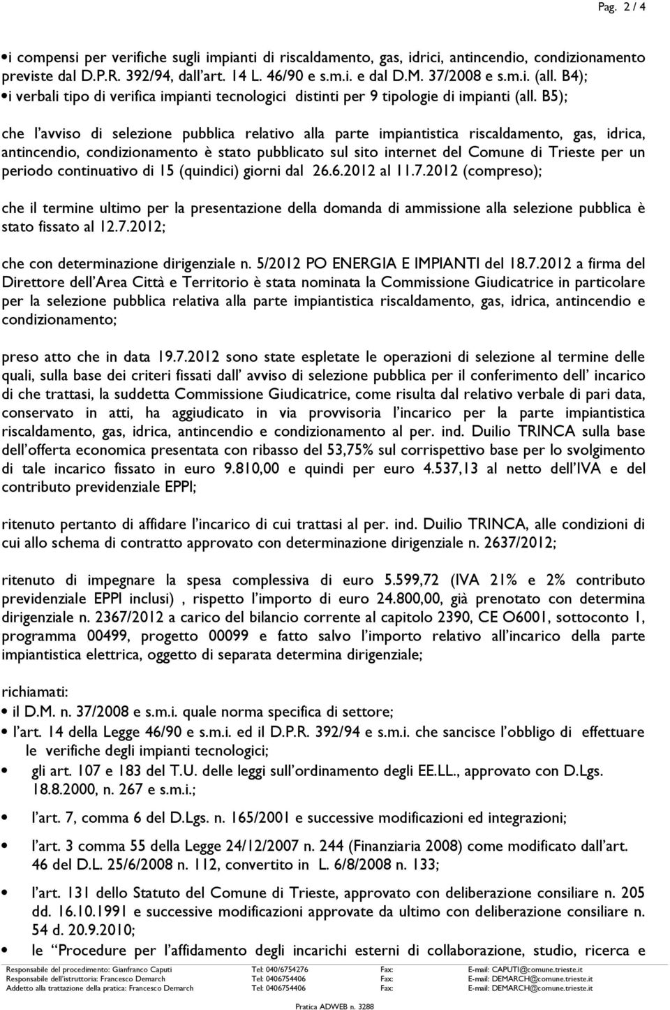 B5); che l avviso di selezione pubblica relativo alla parte impiantistica riscaldamento, gas, idrica, antincendio, condizionamento è stato pubblicato sul sito internet del Comune di Trieste per un