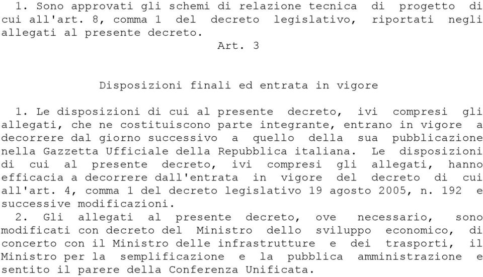 Le disposizioni di cui al presente decreto, ivi compresi gli allegati, che ne costituiscono parte integrante, entrano in vigore a decorrere dal giorno successivo a quello della sua pubblicazione