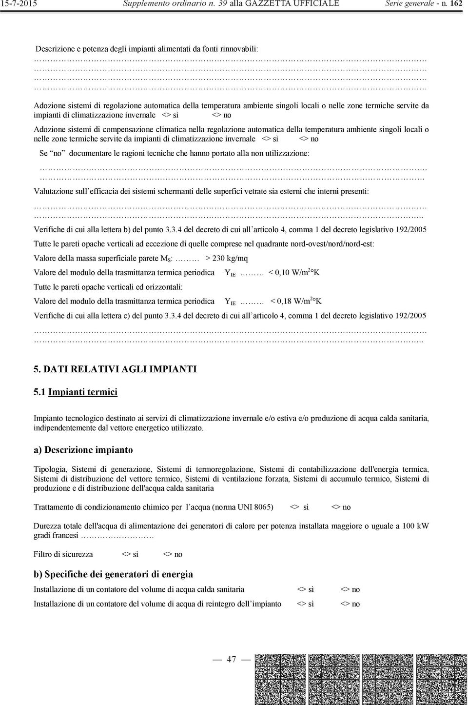 climatizzazione invernale <> sì <> no Se no documentare le ragioni tecniche che hanno portato alla non utilizzazione:.