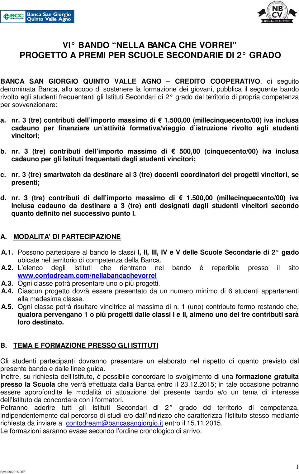 3 (tre) contributi dell importo massimo di 1.500,00 (millecinquecento/00) iva inclusa cadauno per finanziare un attività formativa/viaggio d istruzione rivolto agli studenti vincitori; b. nr.