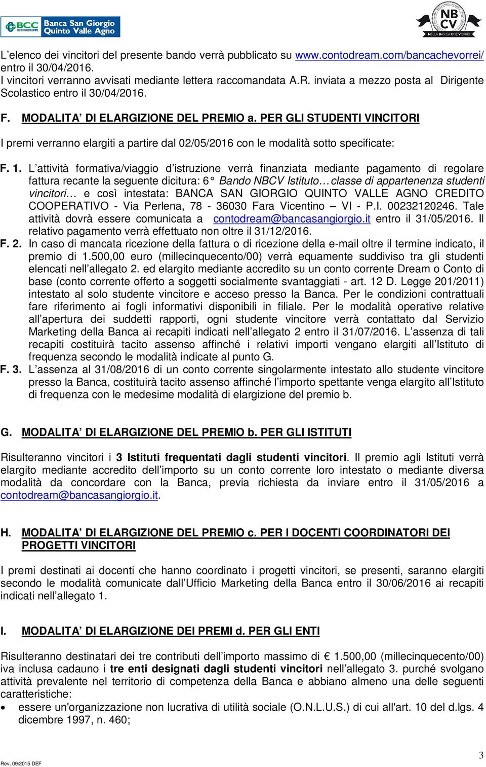 PER GLI STUDENTI VINCITORI I premi verranno elargiti a partire dal 02/05/2016 con le modalità sotto specificate: F. 1.