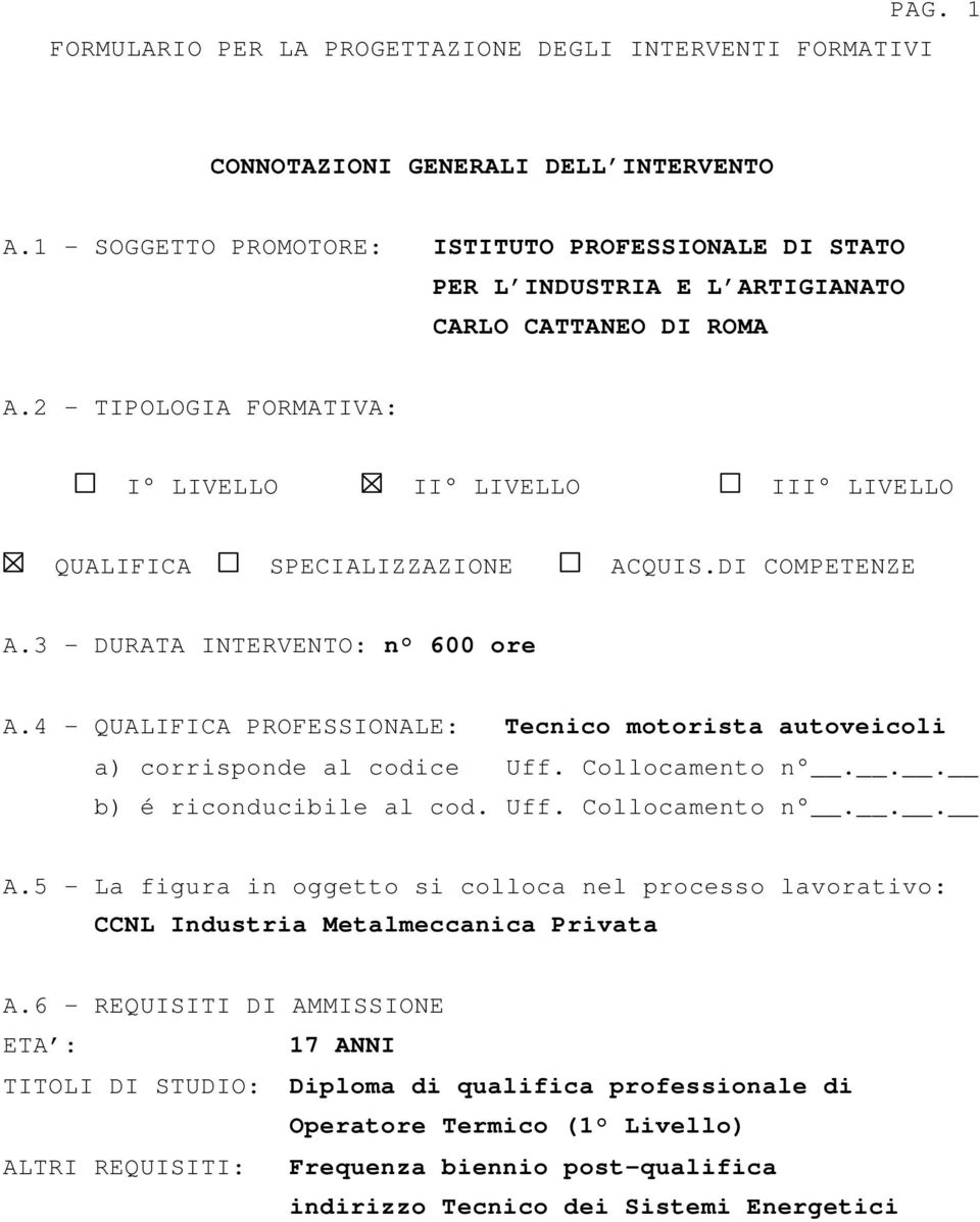 2 - TIPOLOGIA FORMATIVA: I LIVELLO II LIVELLO III LIVELLO QUALIFICA SPECIALIZZAZIONE ACQUIS.DI COMPETENZE A.3 - DURATA INTERVENTO: n 600 ore A.