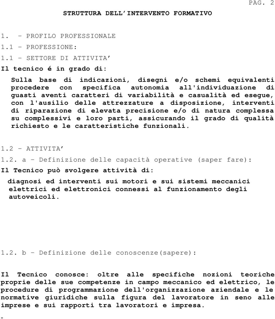 variabilità e casualità ed esegue, con l'ausilio delle attrezzature a disposizione, interventi di riparazione di elevata precisione e/o di natura complessa su complessivi e loro parti, assicurando il