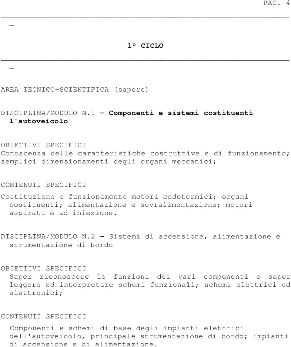 Costituzione e funzionamento motori endotermici; organi costituenti; alimentazione e sovralimentazione; motori aspirati e ad iniezione. DISCIPLINA/MODULO N.