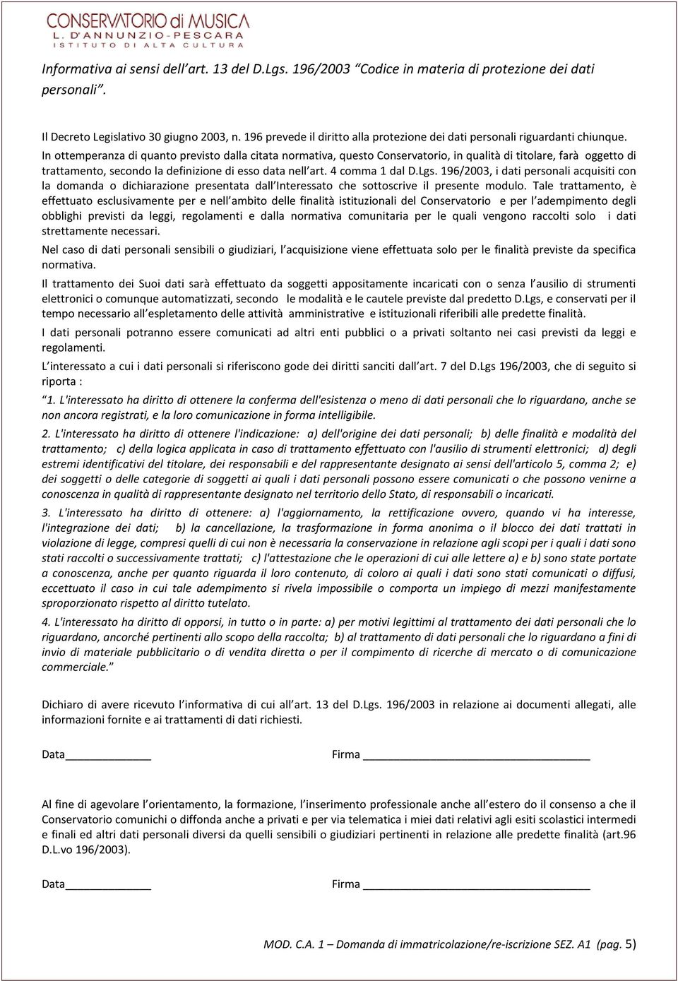 In ottemperanza di quanto previsto dalla citata normativa, questo Conservatorio, in qualità di titolare, farà oggetto di trattamento, secondo la definizione di esso data nell art. 4 comma 1 dal D.Lgs.