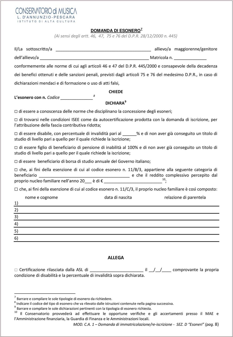 Codice 8 DICHIARA 9 di essere a conoscenza delle norme che disciplinano la concessione degli esoneri; di trovarsi nelle condizioni ISEE come da autocertificazione prodotta con la domanda di