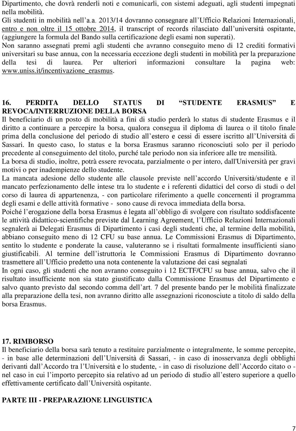 Non saranno assegnati premi agli studenti che avranno conseguito meno di 12 crediti formativi universitari su base annua, con la necessaria eccezione degli studenti in mobilità per la preparazione