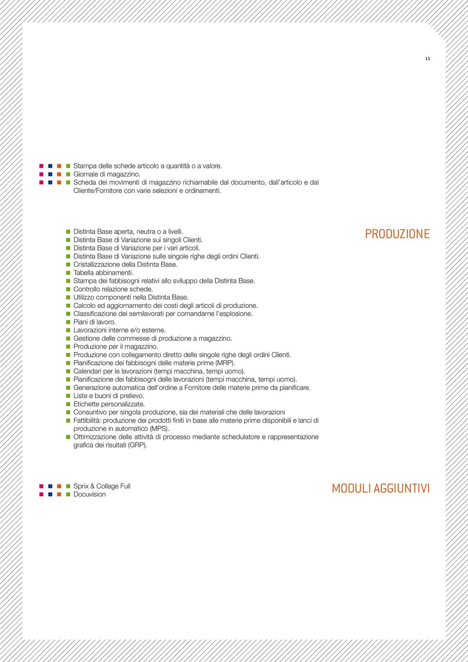 < Distinta Base di Variazione sui singoli Clienti. < Distinta Base di Variazione per i vari articoli. < Distinta Base di Variazione sulle singole righe degli ordini Clienti.