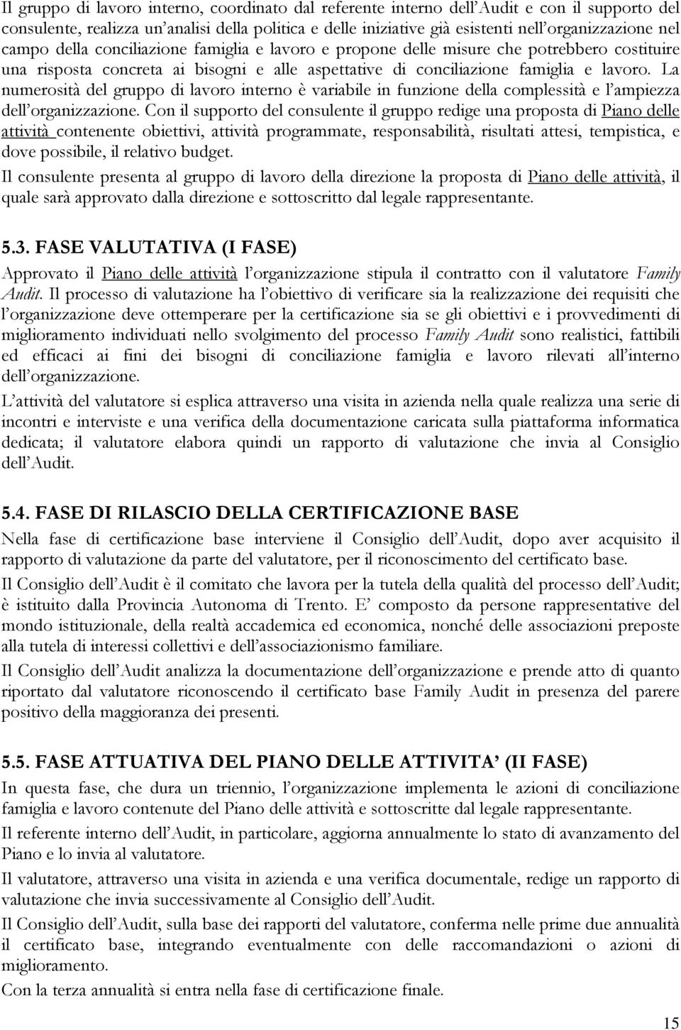 La numerosità del gruppo di lavoro interno è variabile in funzione della complessità e l ampiezza dell organizzazione.