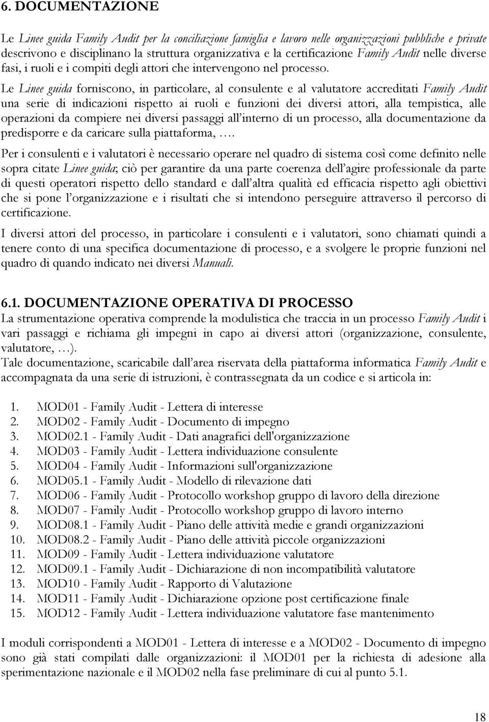 Le Linee guida forniscono, in particolare, al consulente e al valutatore accreditati Family Audit una serie di indicazioni rispetto ai ruoli e funzioni dei diversi attori, alla tempistica, alle