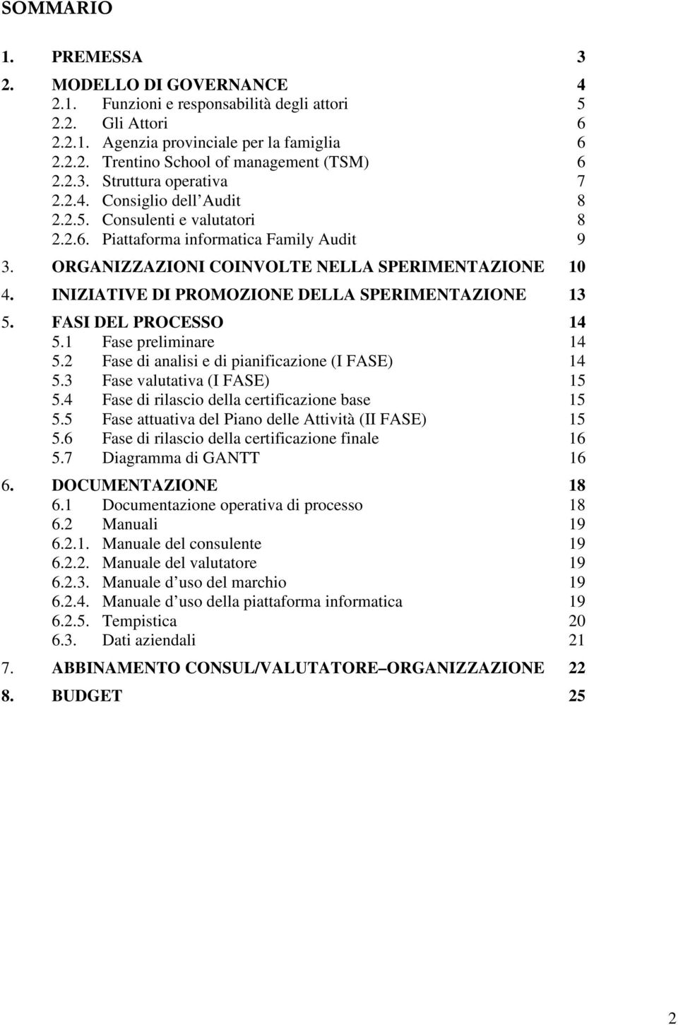 INIZIATIVE DI PROMOZIONE DELLA SPERIMENTAZIONE 13 5. FASI DEL PROCESSO 14 5.1 Fase preliminare 14 5.2 Fase di analisi e di pianificazione (I FASE) 14 5.3 Fase valutativa (I FASE) 15 5.