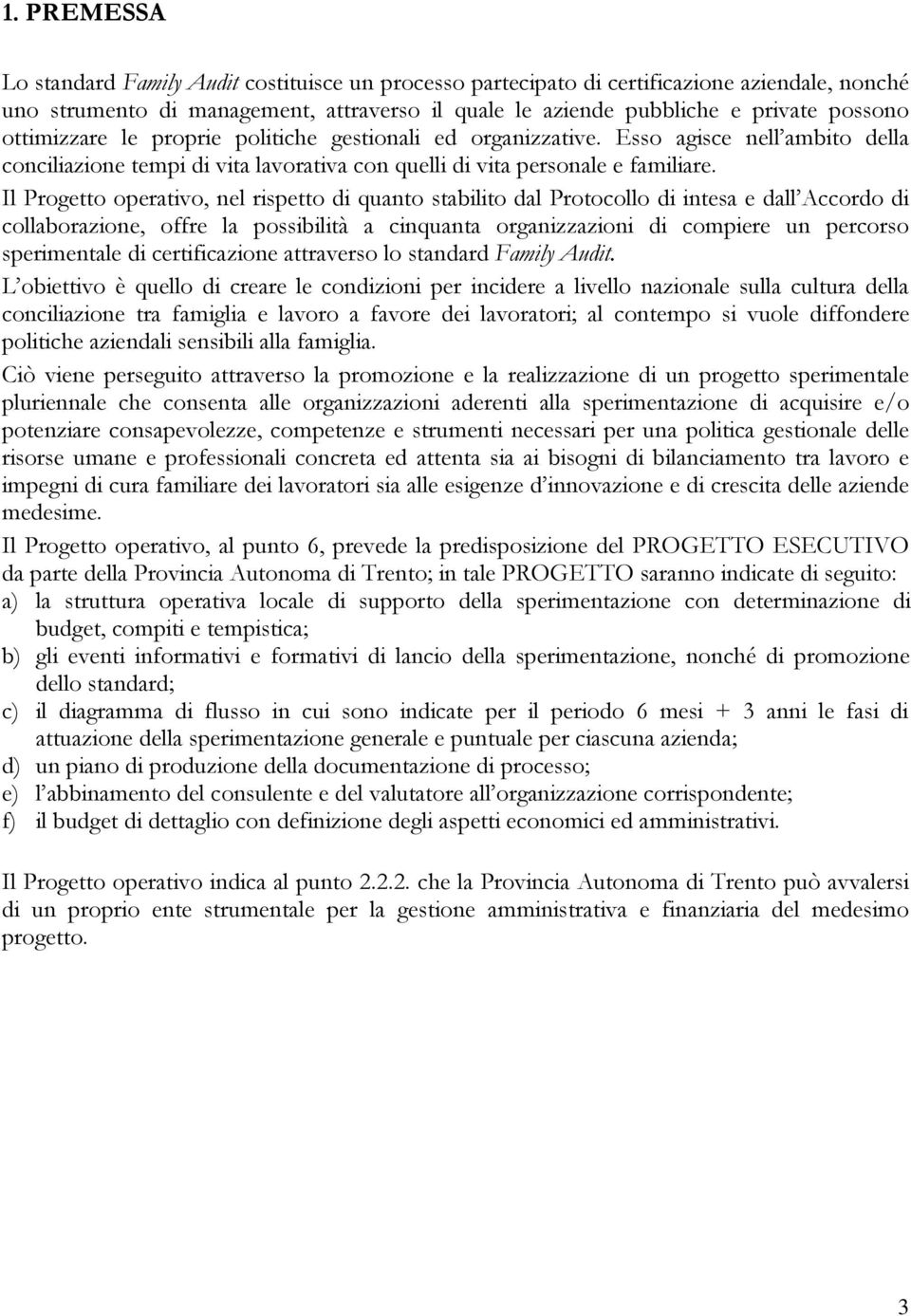 Il Progetto operativo, nel rispetto di quanto stabilito dal Protocollo di intesa e dall Accordo di collaborazione, offre la possibilità a cinquanta organizzazioni di compiere un percorso sperimentale