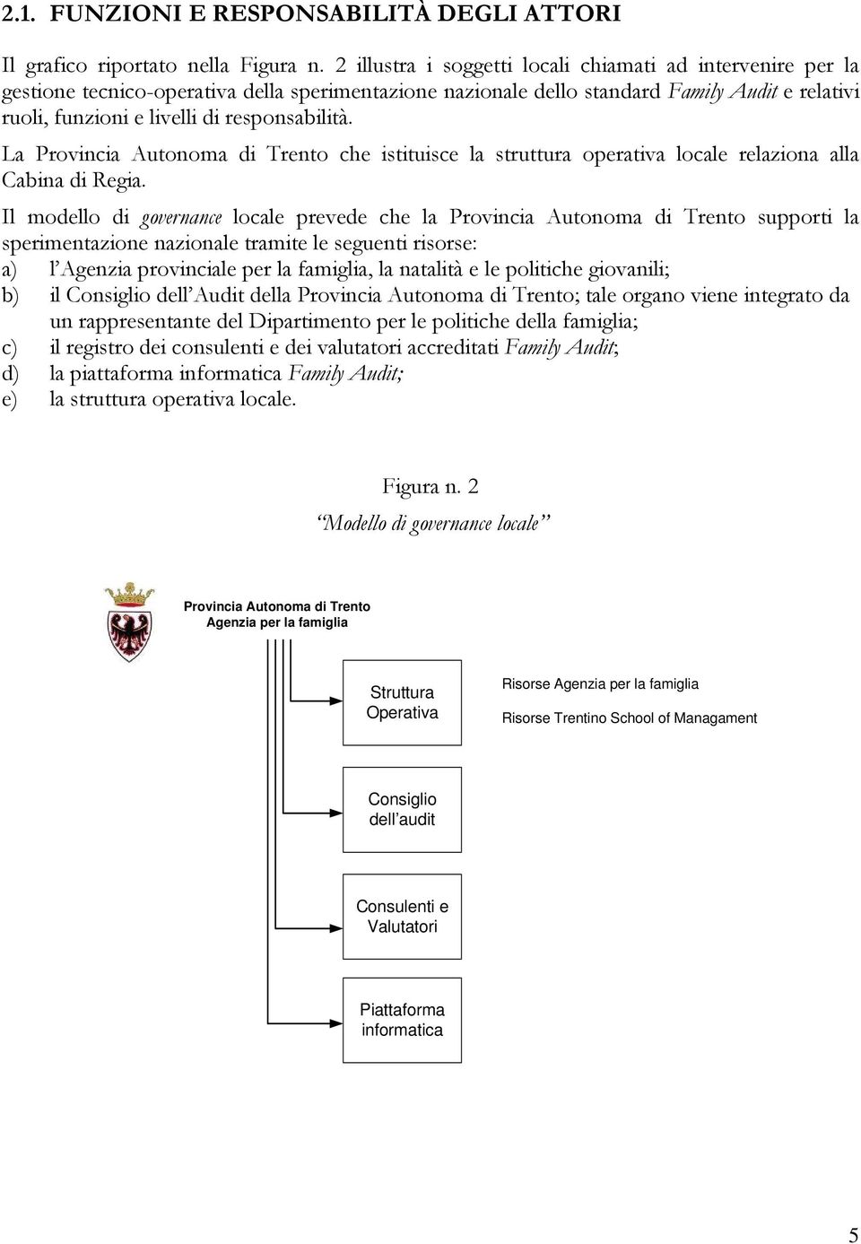 responsabilità. La Provincia Autonoma di Trento che istituisce la struttura operativa locale relaziona alla Cabina di Regia.