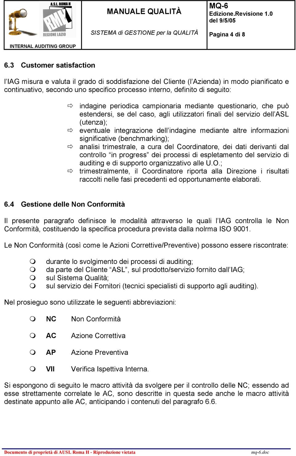 indagine periodica campionaria mediante questionario, che può estendersi, se del caso, agli utilizzatori finali del servizio dell ASL (utenza); eventuale integrazione dell indagine mediante altre