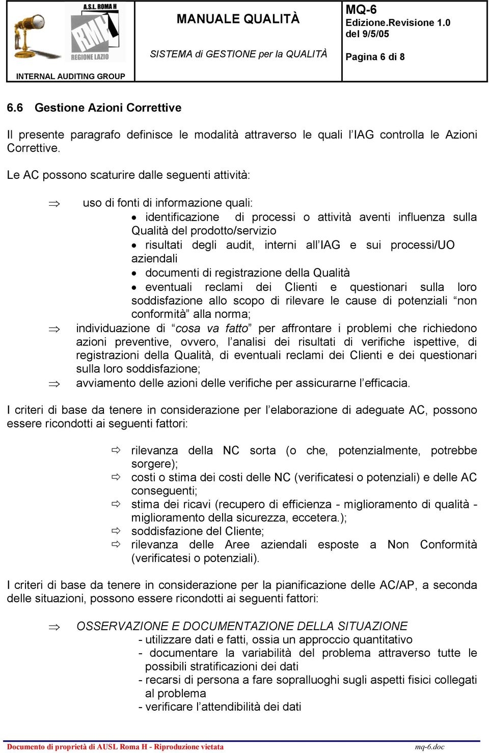 interni all IAG e sui processi/uo aziendali documenti di registrazione della Qualità eventuali reclami dei Clienti e questionari sulla loro soddisfazione allo scopo di rilevare le cause di potenziali