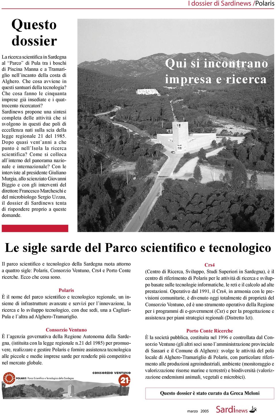 Sardinews propone una sintesi completa delle attività che si svolgono in questi due poli di eccellenza nati sulla scia della legge regionale 21 del 1985.