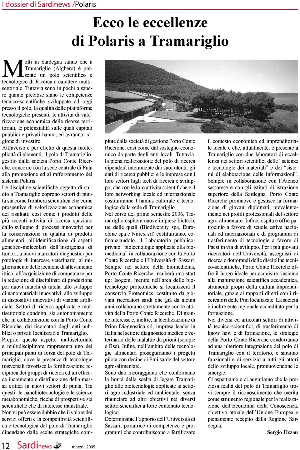 valorizzazione economica delle risorse territoriali, le potenzialità sulle quali capitali pubblici e privati hanno, ed avranno, ragione di investire.