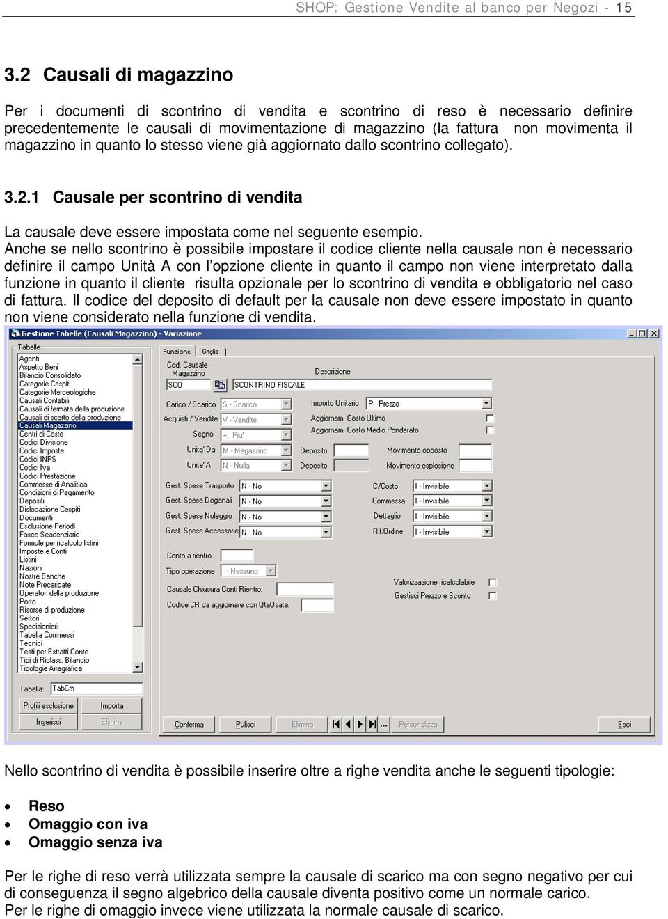 magazzino in quanto lo stesso viene già aggiornato dallo scontrino collegato). 3.2.1 Causale per scontrino di vendita La causale deve essere impostata come nel seguente esempio.