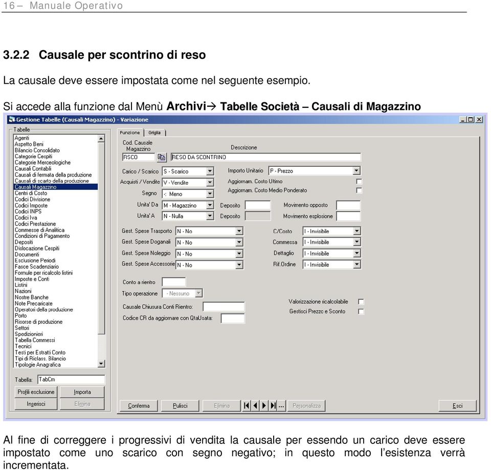 Si accede alla funzione dal Menù Archivi Tabelle Società Causali di Magazzino Al fine di