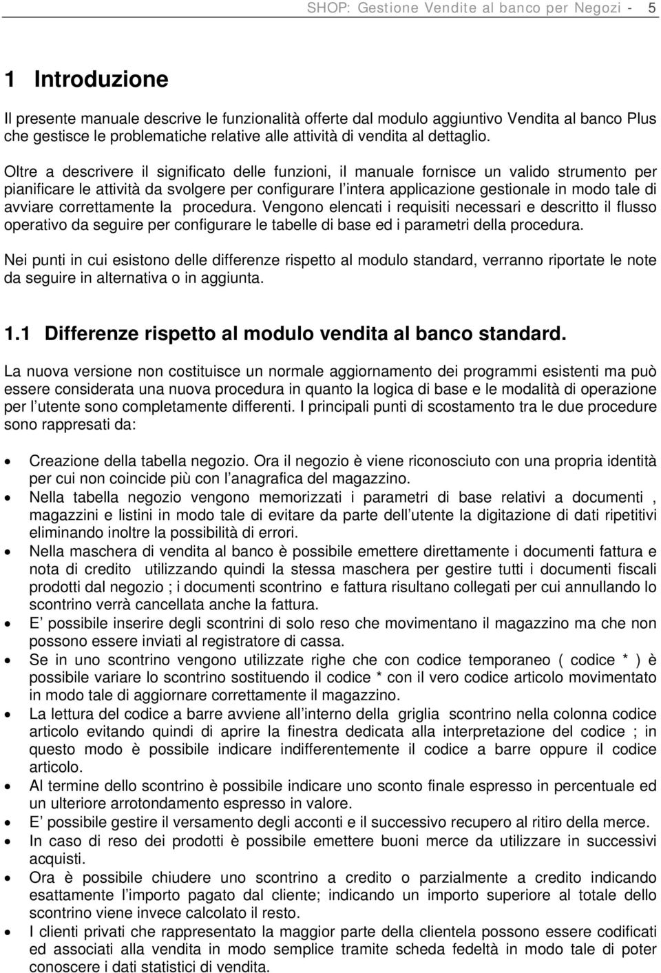 Oltre a descrivere il significato delle funzioni, il manuale fornisce un valido strumento per pianificare le attività da svolgere per configurare l intera applicazione gestionale in modo tale di