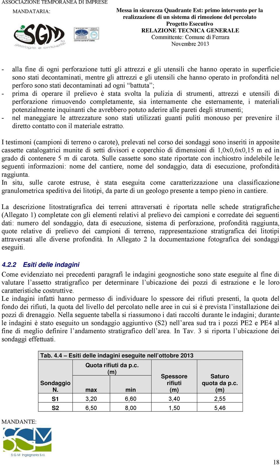 internamente che esternamente, i materiali potenzialmente inquinanti che avrebbero potuto aderire alle pareti degli strumenti; - nel maneggiare le attrezzature sono stati utilizzati guanti puliti