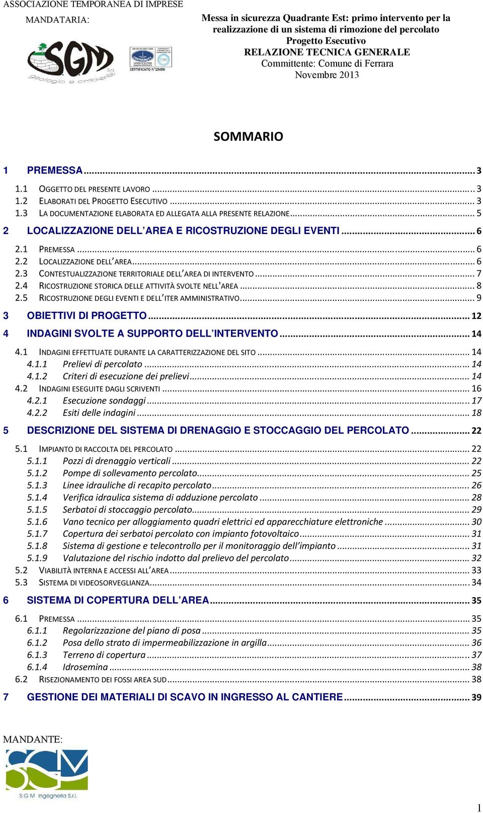 4 RICOSTRUZIONE STORICA DELLE ATTIVITÀ SVOLTE NELL'AREA... 8 2.5 RICOSTRUZIONE DEGLI EVENTI E DELL ITER AMMINISTRATIVO... 9 3 OBIETTIVI DI PROGETTO... 12 4 INDAGINI SVOLTE A SUPPORTO DELL INTERVENTO.