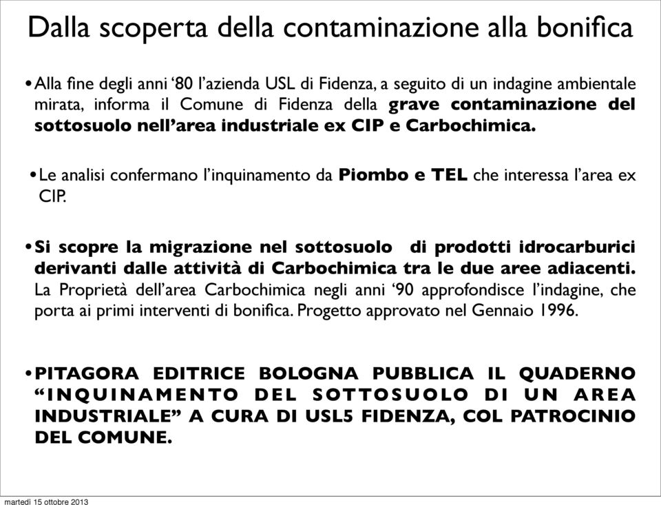 Si scopre la migrazione nel sottosuolo di prodotti idrocarburici derivanti dalle attività di Carbochimica tra le due aree adiacenti.