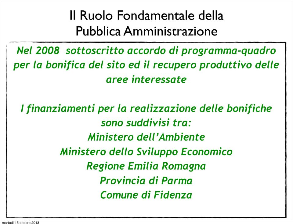 I finanziamenti per la realizzazione delle bonifiche sono suddivisi tra: Ministero dell