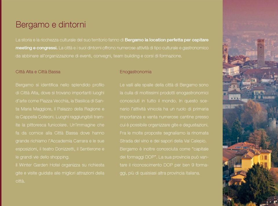 Città Alta e Città Bassa Bergamo si identifica nello splendido profilo di Città Alta, dove si trovano importanti luoghi d arte come Piazza Vecchia, la Basilica di Santa Maria Maggiore, il Palazzo