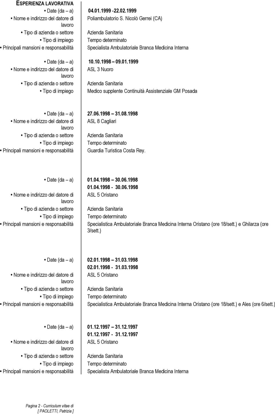 ) e Ghilarza (ore 3/sett.) 02.01.1998 31.03.1998 02.01.1998-31.03.1998 ASL 5 Oristano Tempo determinato Specialistica Ambulatoriale Branca Medicina Interna Oristano (ore 18/sett.) e Ales (ore 6/sett.