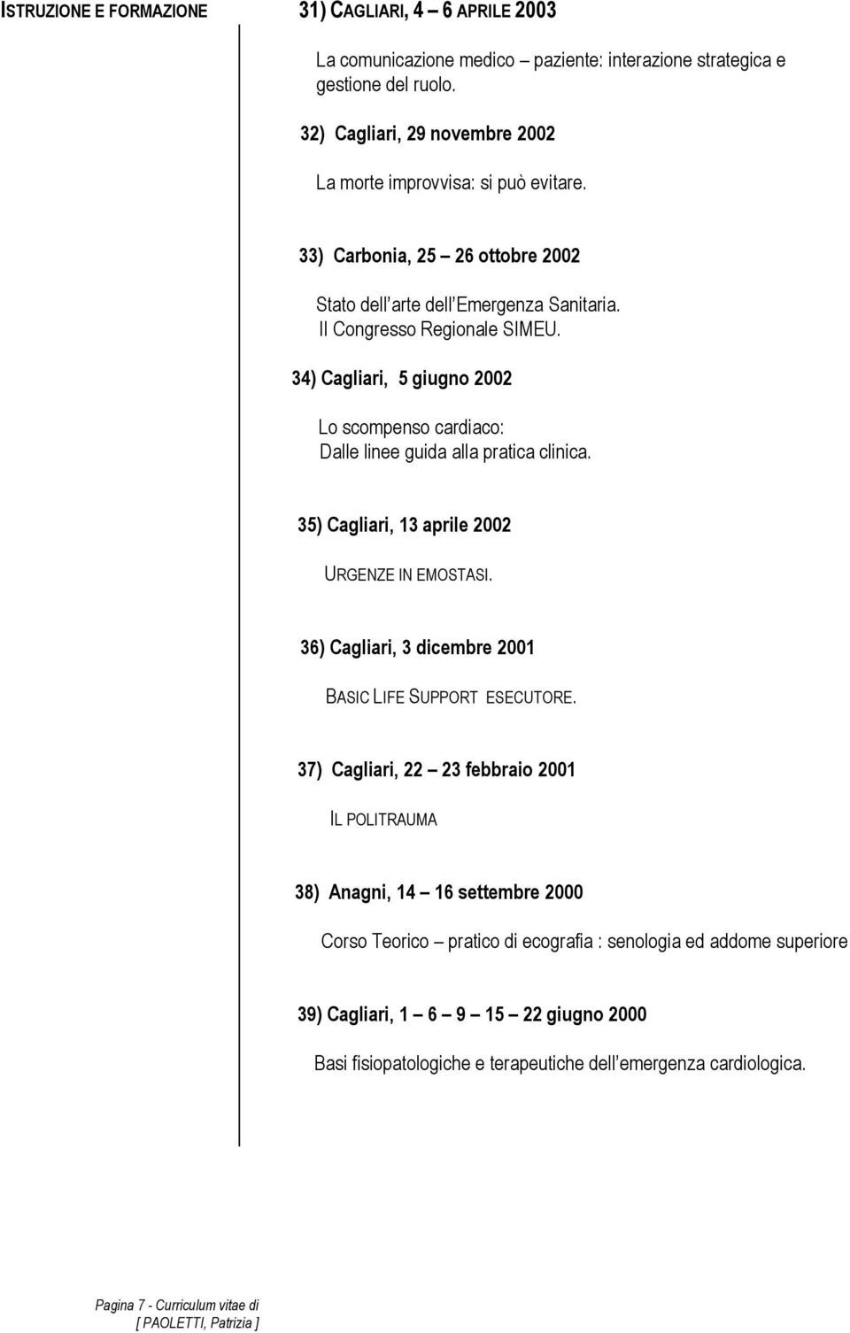34) Cagliari, 5 giugno 2002 Lo scompenso cardiaco: Dalle linee guida alla pratica clinica. 35) Cagliari, 13 aprile 2002 URGENZE IN EMOSTASI.